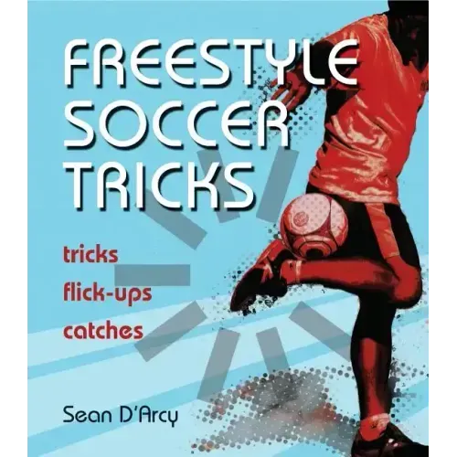 Freestyle Soccer Tricks: Tricks, Flick-Ups, Catches