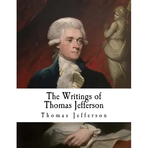 The Writings of Thomas Jefferson: Thomas Jefferson