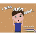 I Was Just About...