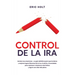 Control De La Ira: Domina tus emociones - La guía definitiva para que hombres y mujeres logren liberarse de la ira, el estrés y la ansiedad, para mant