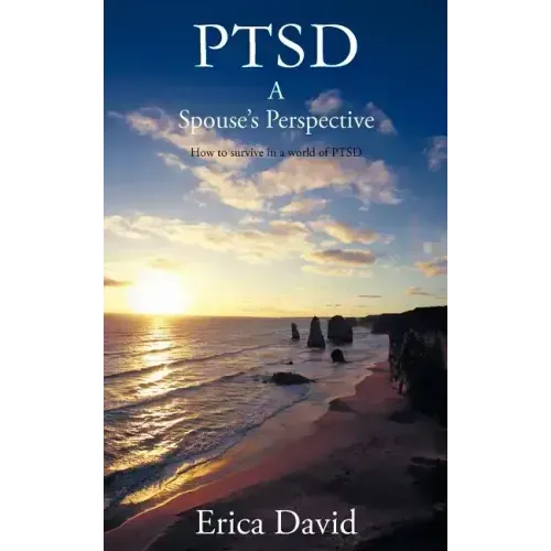 Ptsd: A Spouse's Perspective How to Survive in a World of Ptsd