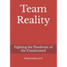 Team Reality: Fighting the Pandemic of the Uninformed