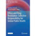 Ethics and Drug Resistance: Collective Responsibility for Global Public Health