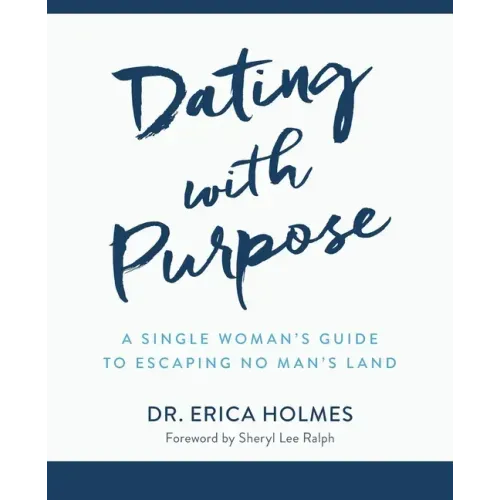 Dating with Purpose: A Single Woman's Guide to Escaping No Man's Land
