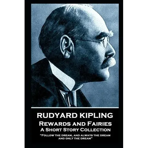 Rudyard Kipling - Rewards and Fairies: "Follow the dream, and always the dream, and only the dream"