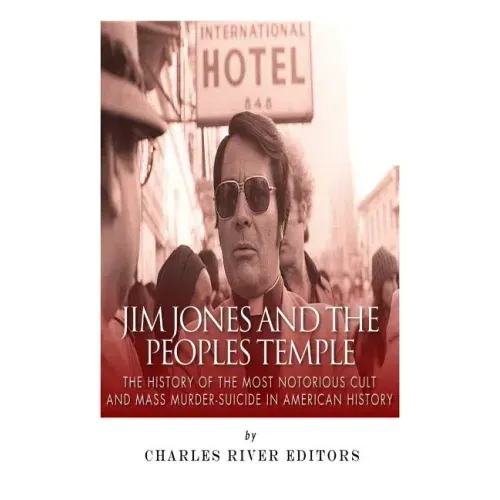 Jim Jones and the Peoples Temple: The History of the Most Notorious Cult and Mass Murder-Suicide in American History