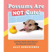 Possums Are Not Cute!: And Other Myths about Nature's Most Misunderstood Critter