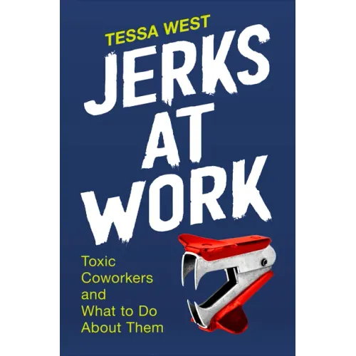 Jerks at Work: Toxic Coworkers and What to Do about Them