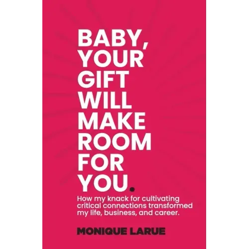 Baby, your gift will make room for you: How my knack for cultivating critical connections transformed my life, business, and career.
