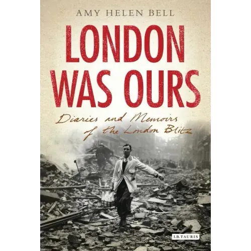 London Was Ours: Diaries and Memoirs of the London Blitz