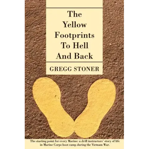 The Yellow Footprints to Hell and Back: The Starting Point for Every Marine: A Drill Instructors' Story of Life in Marine Corps Boot Camp During the V