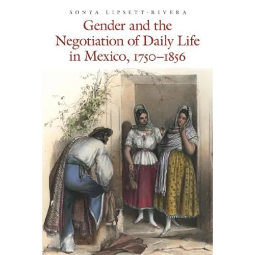 Gender and the Negotiation of Daily Life in Mexico, 1750-1856