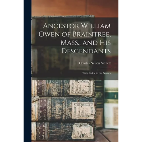 Ancestor William Owen of Braintree, Mass., and His Descendants: With Index to the Names