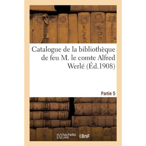 Catalogue de la Bibliothèque de Feu M. Le Comte Alfred Werlé. Partie 5