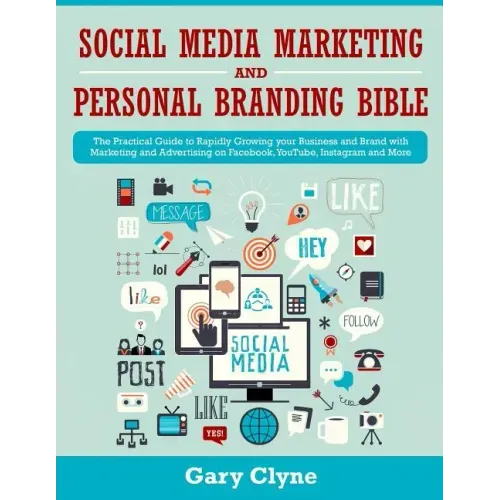 Social Media Marketing and Personal Branding Bible: The Practical Guide to Rapidly Growing your Business and Brand with Marketing and Advertising on F