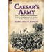 Caesar's Army: The Evolution, Composition, Tactics, Equipment & Battles of the Roman Army