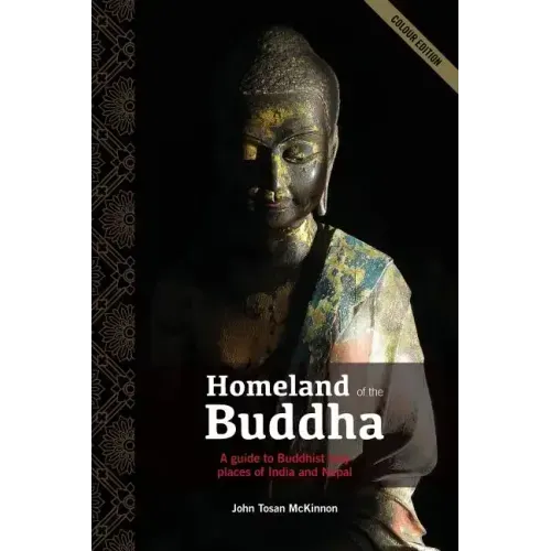 Homeland of the Buddha: A guide to the Buddhist holy places of India and Nepal