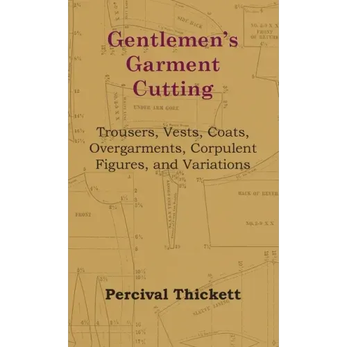Gentlemen's Garment Cutting: Trousers, Vests, Coats, Overgarments, Corpulent Figures, and Variations