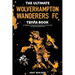 The Ultimate Wolverhampton Wanderers FC Trivia Book: A Collection of Amazing Trivia Quizzes and Fun Facts for Die-Hard Wolves Fans!