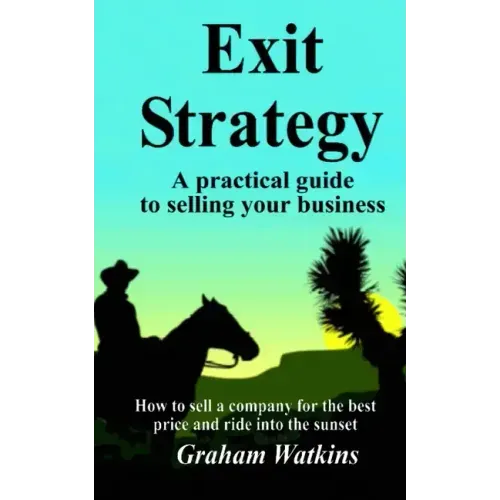 Exit Strategy: A practical guide to selling your business - How to sell a company for the best price and ride into the sunset