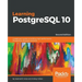 Learning PostgreSQL 10 - Second Edition: A beginner's guide to building high-performance PostgreSQL database solutions