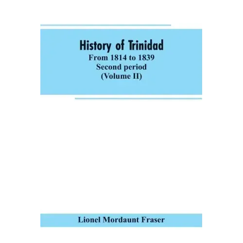 History of Trinidad: from 1814 to 1839. Second period (Volume II)