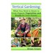 Vertical Gardening: What You Need to Know to Grow Organic Vegetables and Fruits For Your Family