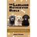 The Labrador Retriever Bible - A Training Manual With Tips and Tricks For An Untrained Puppy To Well Behaved Adult Dog