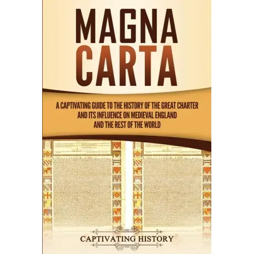 Magna Carta: A Captivating Guide to the History of the Great Charter and its Influence on Medieval England and the Rest of the Worl