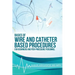 Basics of Wire and Catheter Based Procedures: For Beginners And Peri-Procedure Personnel
