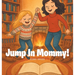 Jump in Mommy!