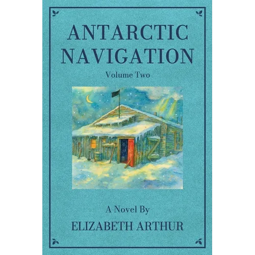 Antarctic Navigation: A Novel: Volume Two