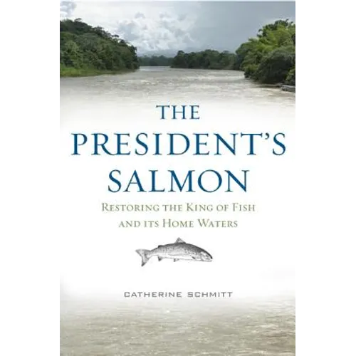 The President's Salmon: Restoring the King of Fish and Its Home Waters