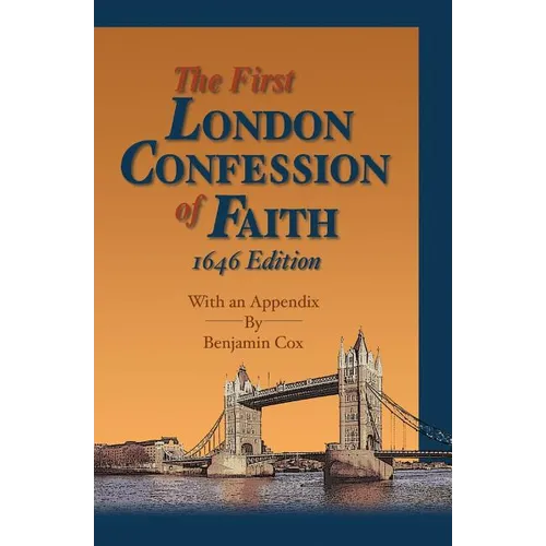The First London Confession of Faith, 1646 Edition: With an Appendix by Benjamin Cox