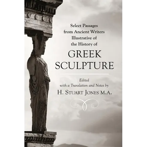 Select Passages from Ancient Writers: Illustrative of the History of Greek Sculpture