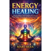 Energy Healing: How to Balance Your Chakras and Aura to Raise Positive Vibrations and Restore Inner Peace