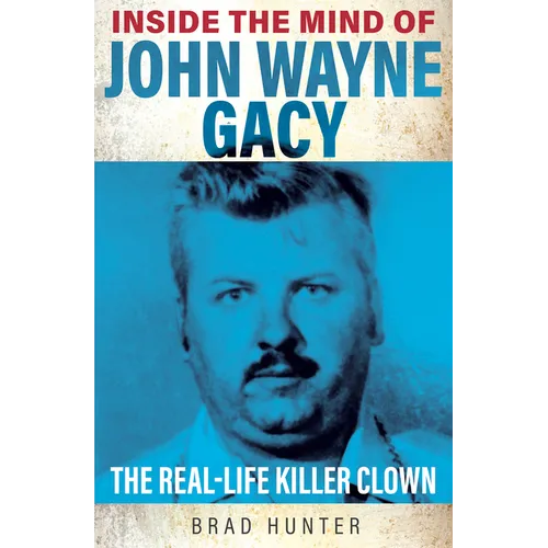 Inside the Mind of John Wayne Gacy: The Real-Life Killer Clown