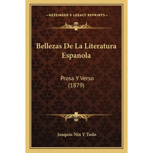 Bellezas De La Literatura Espanola: Prosa Y Verso (1879)