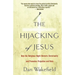 The Hijacking of Jesus: How the Religious Right Distorts Christianity and Promotes Prejudice and Hate