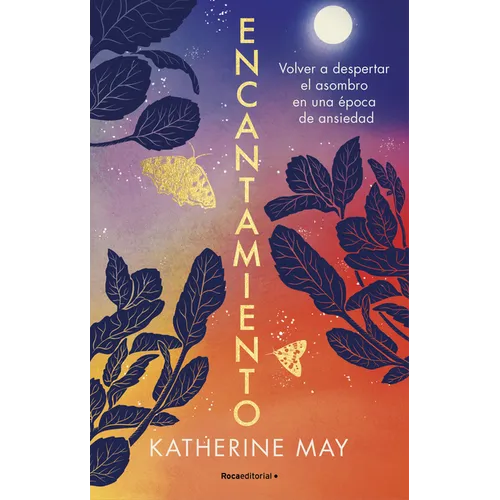 Encantamiento: Volver a Despertar El Asombro En Una Época de Ansiedad / Enchantment: Awakening Wonder in an Anxious Age