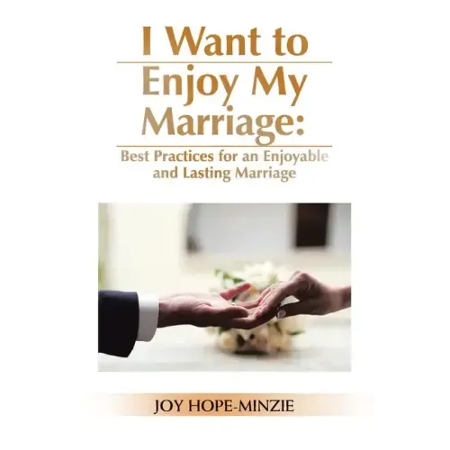 I Want to Enjoy My Marriage: Best Practices for an Enjoyable and Lasting Marriage