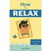 How to Relax: Relax Your Mind and Body with 9 Proven Techniques You Can Start Right NOW