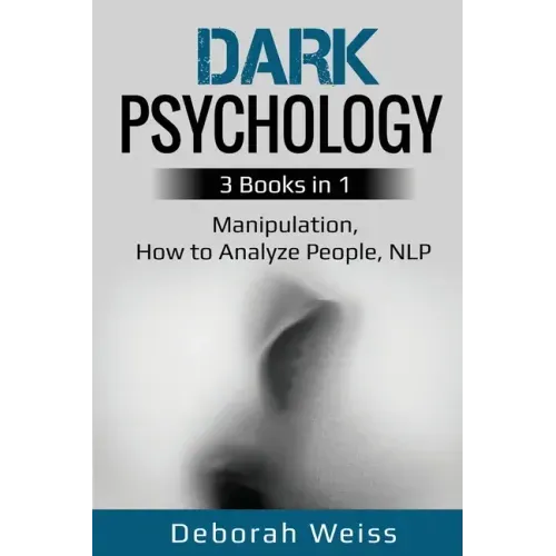 Dark Psychology: 3 Books in 1 - Manipulation, How to Analyze People, NLP