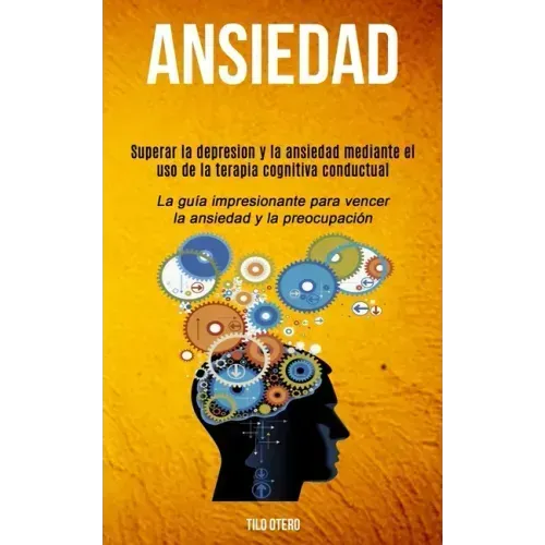 Ansiedad: Superar la depresion y la ansiedad mediante el uso de la terapia cognitiva conductual (La guía impresionante para venc