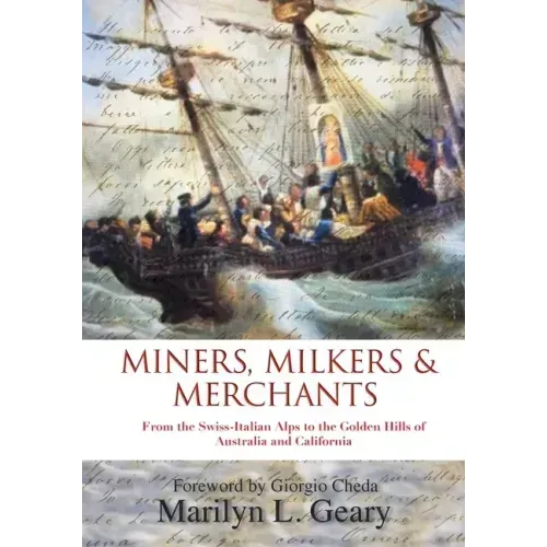 Miners, Milkers & Merchants: From the Swiss-Italian Alps to the Golden Hills of Australia and California