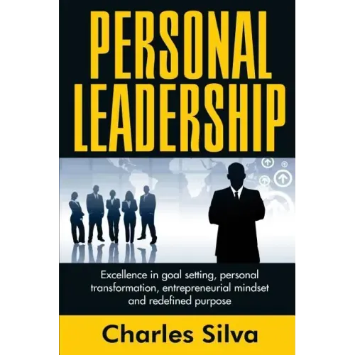 Personal Leadership: Excellence in Goal Setting, Personal Transformation, Entrepreneurial Mindset and Redefined Purpose