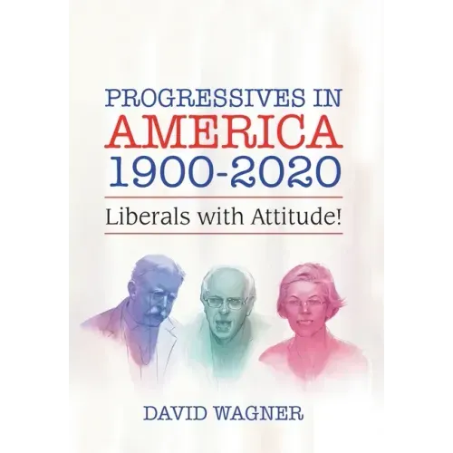 Progressives in America 1900-2020: Liberals with Attitude!