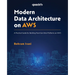 Modern Data Architecture on AWS: A Practical Guide for Building Next-Gen Data Platforms on AWS
