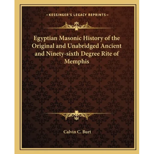 Egyptian Masonic History of the Original and Unabridged Ancient and Ninety-sixth Degree Rite of Memphis