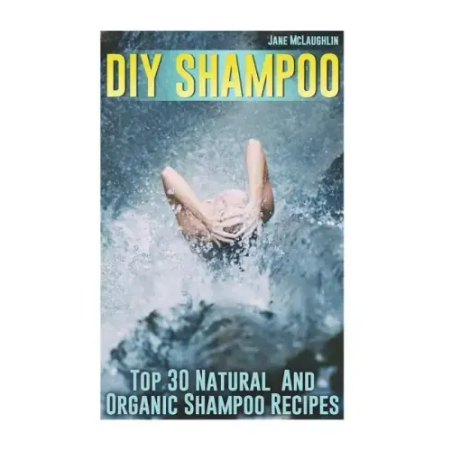 DIY Shampoo: Top 30 Natural And Organic Shampoo Recipes
